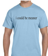 i could be meaner Tshirt    **Free Shipping**
