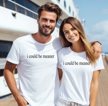 i could be meaner Tshirt    **Free Shipping**