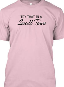 Try That In A Small Town TShirt **Free Shipping**
