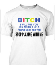 BITCH, STOP PLAYING WITH ME T-SHIRT **Free Shipping**